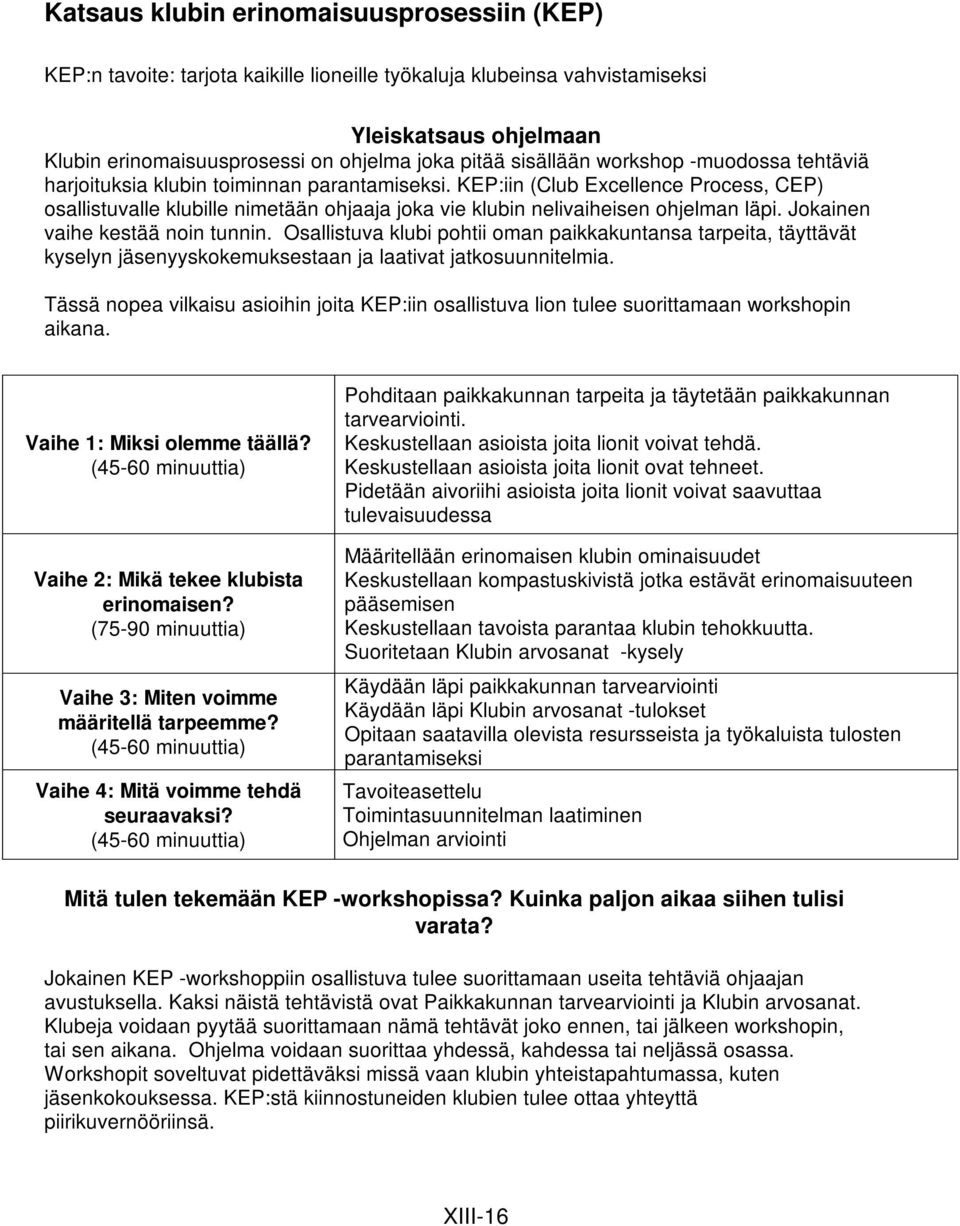 KEP:iin (Club Excellence Process, CEP) osallistuvalle klubille nimetään ohjaaja joka vie klubin nelivaiheisen ohjelman läpi. Jokainen vaihe kestää noin tunnin.