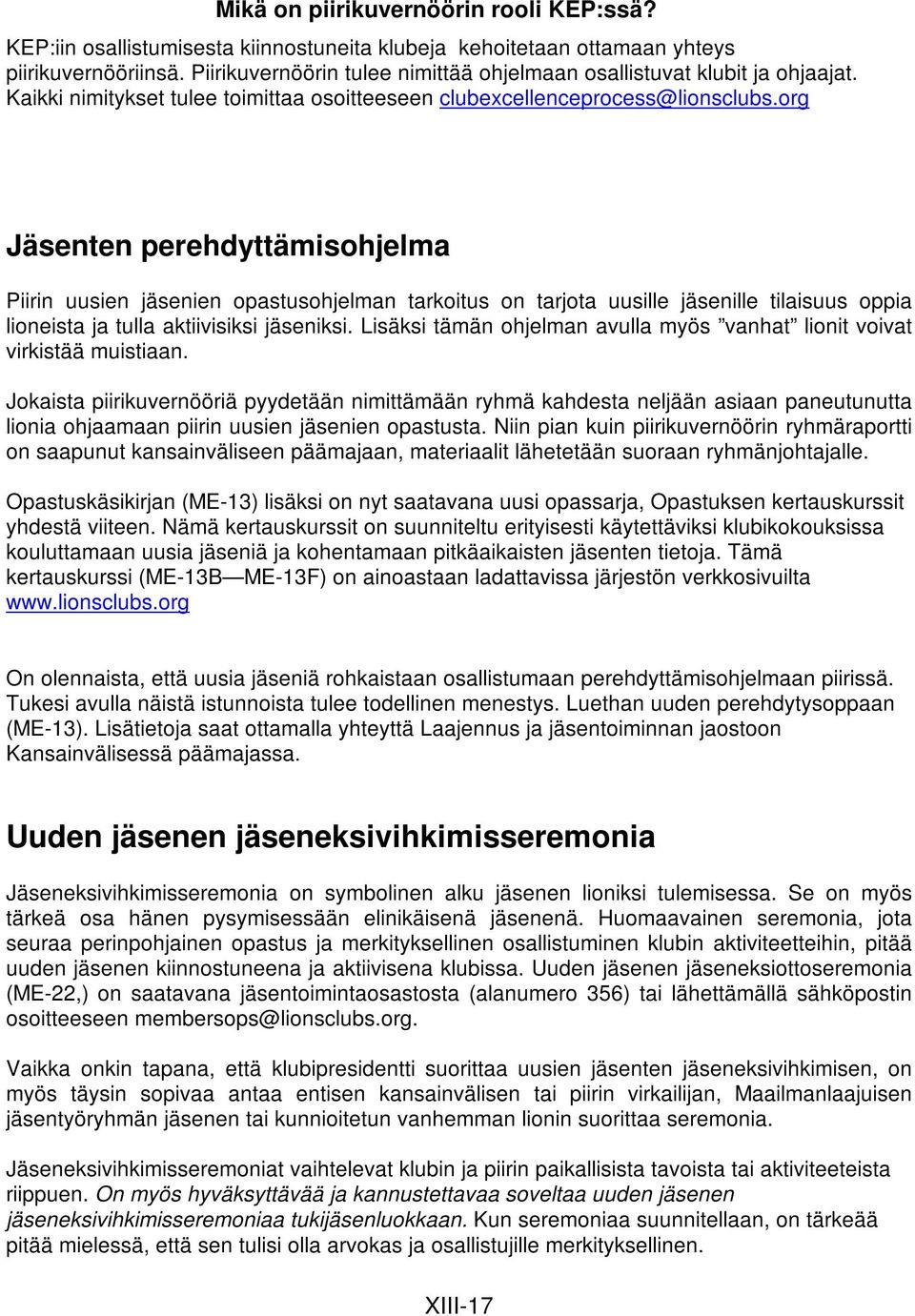 org Jäsenten perehdyttämisohjelma Piirin uusien jäsenien opastusohjelman tarkoitus on tarjota uusille jäsenille tilaisuus oppia lioneista ja tulla aktiivisiksi jäseniksi.