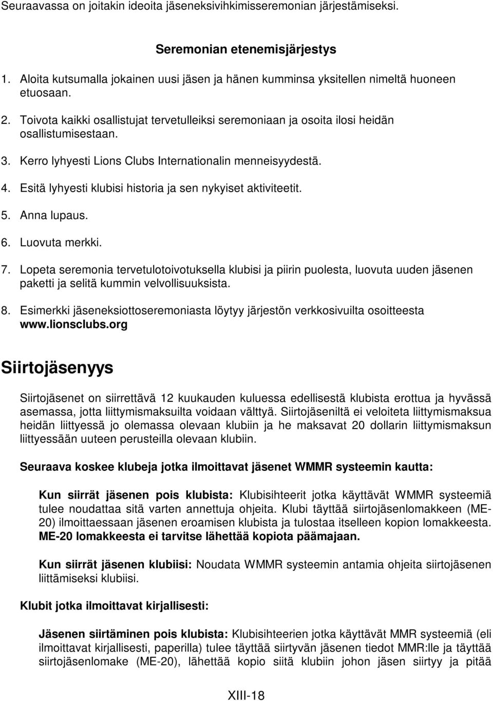 Kerro lyhyesti Lions Clubs Internationalin menneisyydestä. 4. Esitä lyhyesti klubisi historia ja sen nykyiset aktiviteetit. 5. Anna lupaus. 6. Luovuta merkki. 7.