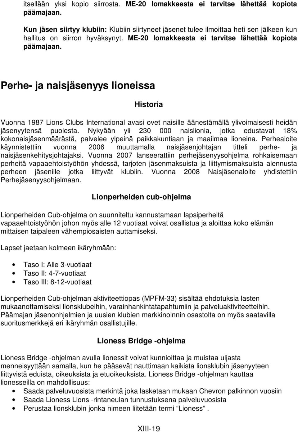 Perhe- ja naisjäsenyys lioneissa Historia Vuonna 1987 Lions Clubs International avasi ovet naisille äänestämällä ylivoimaisesti heidän jäsenyytensä puolesta.