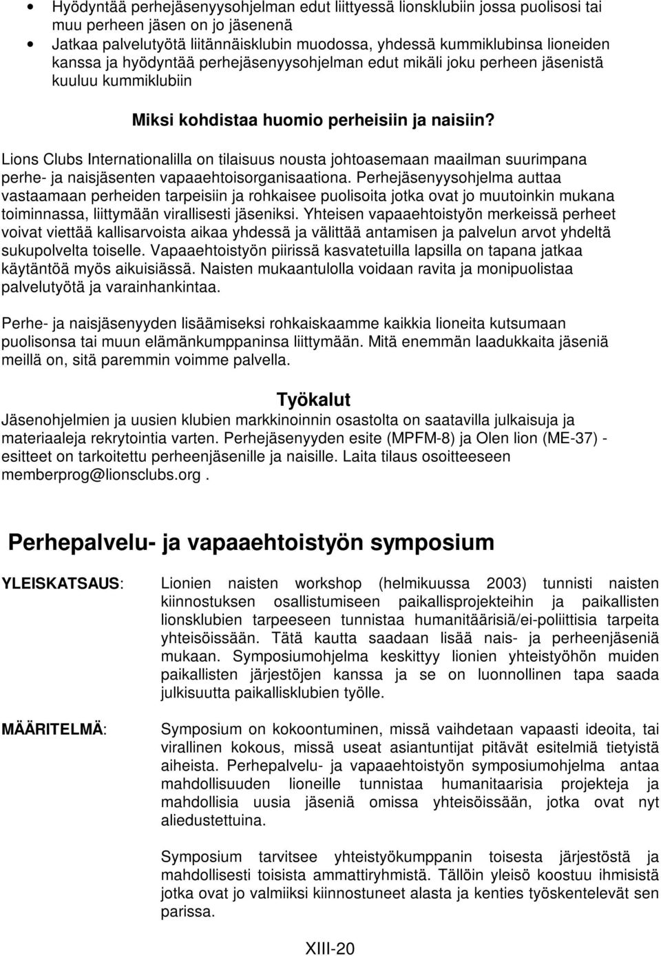 Lions Clubs Internationalilla on tilaisuus nousta johtoasemaan maailman suurimpana perhe- ja naisjäsenten vapaaehtoisorganisaationa.