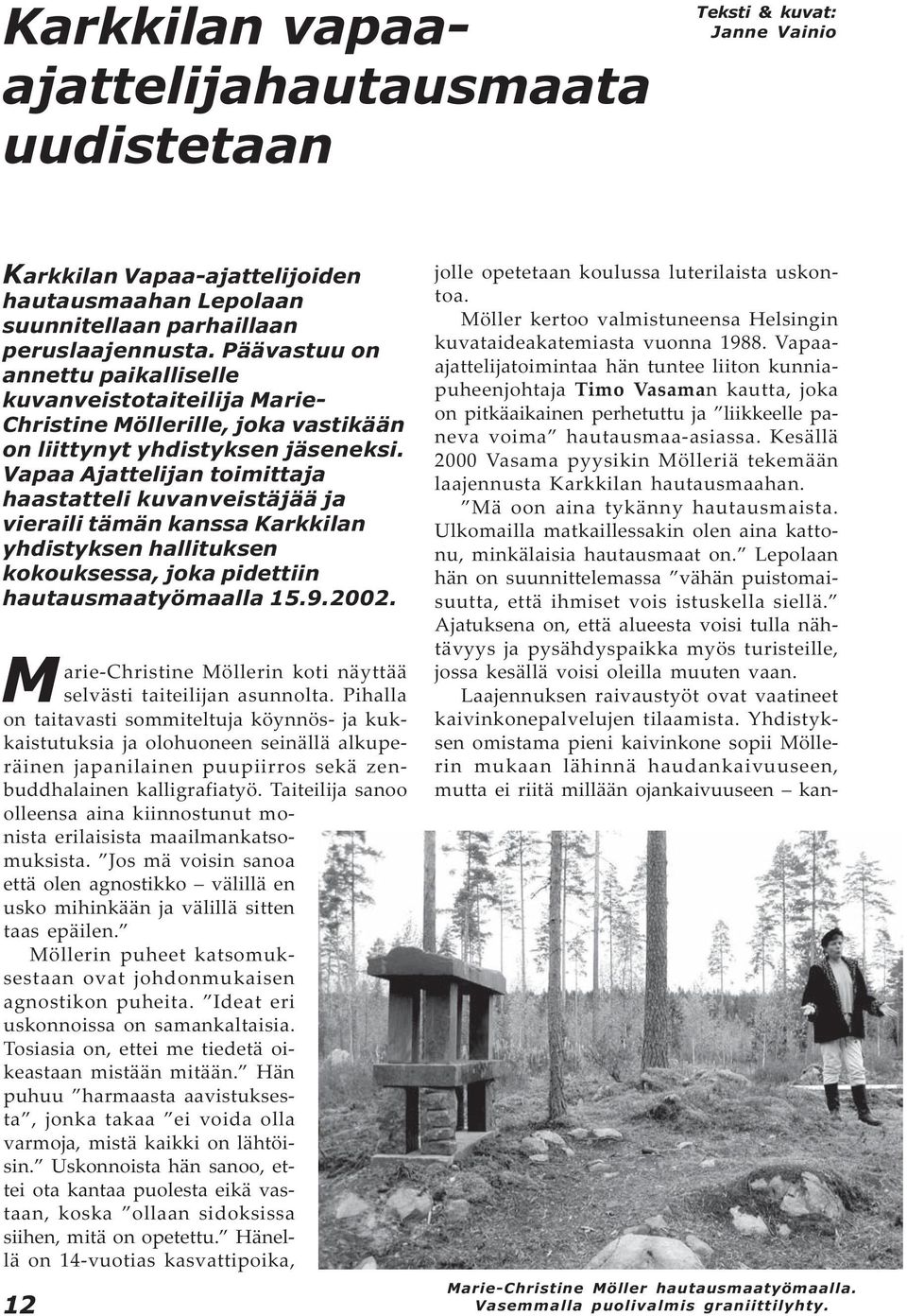 Vapaa Ajattelijan toimittaja haastatteli kuvanveistäjää ja vieraili tämän kanssa Karkkilan yhdistyksen hallituksen kokouksessa, joka pidettiin hautausmaatyömaalla 15.9.2002.