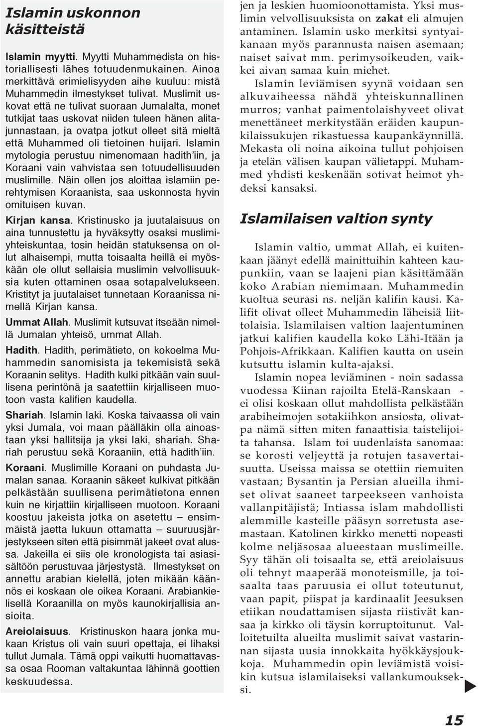 Islamin mytologia perustuu nimenomaan hadith iin, ja Koraani vain vahvistaa sen totuudellisuuden muslimille.