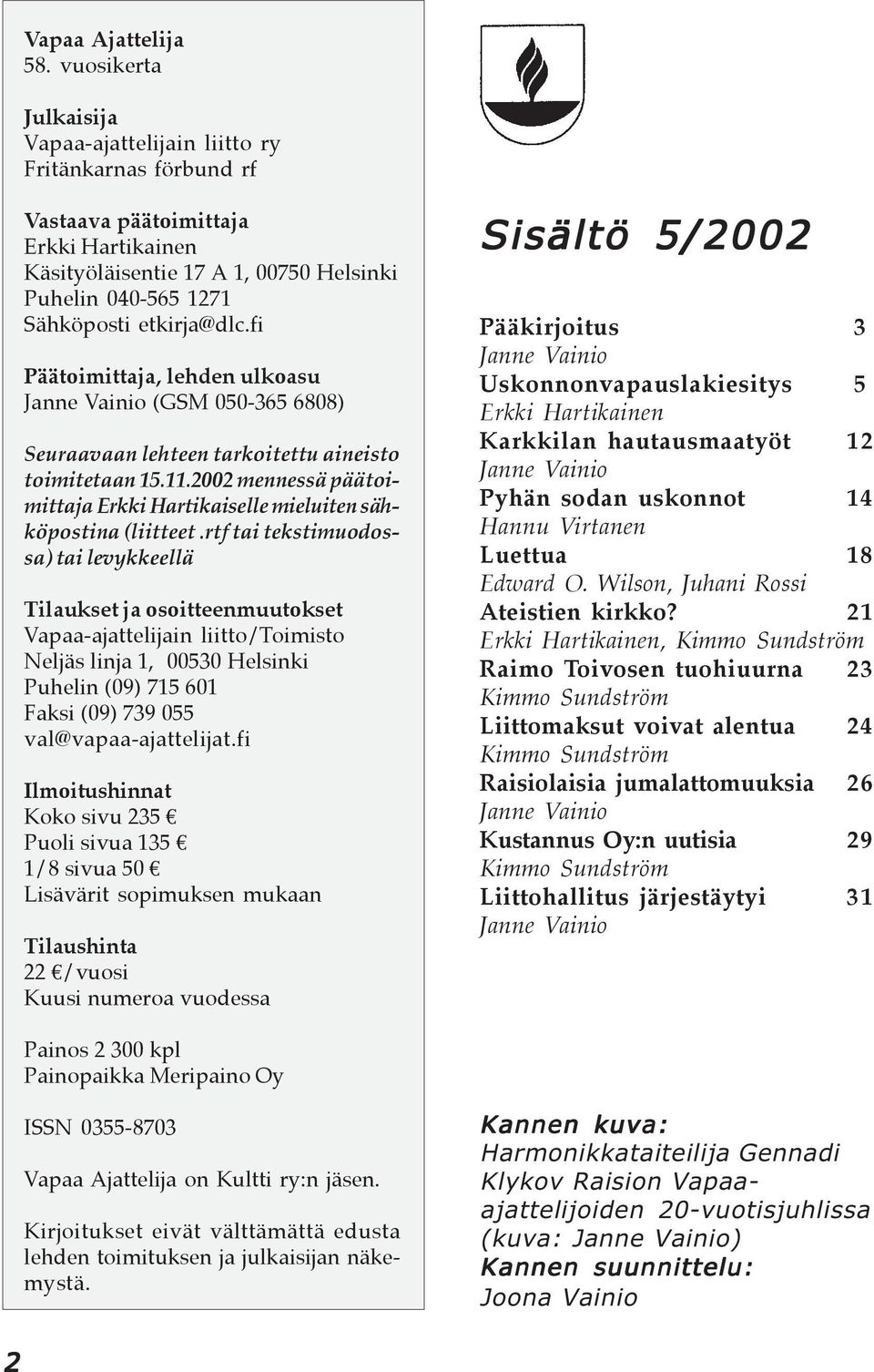 fi Päätoimittaja, lehden ulkoasu Janne Vainio (GSM 050-365 6808) Seuraavaan lehteen tarkoitettu aineisto toimitetaan 15.11.