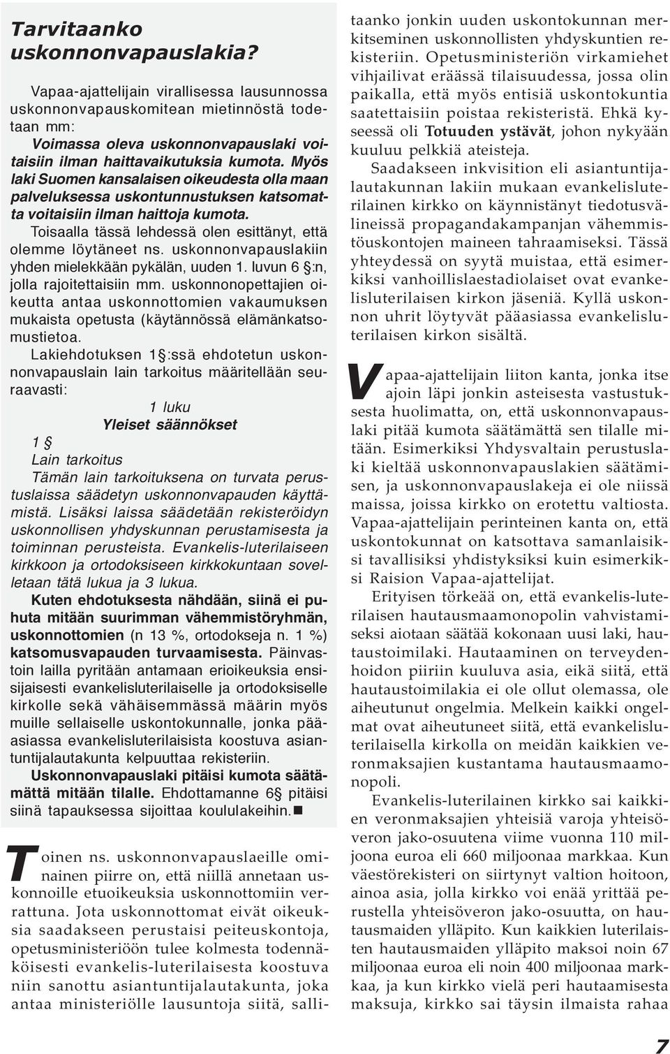 Myös laki Suomen kansalaisen oikeudesta olla maan palveluksessa uskontunnustuksen katsomatta voitaisiin ilman haittoja kumota. Toisaalla tässä lehdessä olen esittänyt, että olemme löytäneet ns.