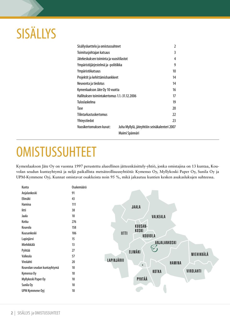 2006 17 Tuloslaskelma 19 Tase 20 Tilintarkastuskertomus 22 Yhteystiedot 23 Vuosikertomuksen kuvat: Juha Myllylä, jäteyhtiön seinäkalenteri 2007 Maimi Spännäri OMISTUSSUHTEET Kymenlaakson Jäte Oy on