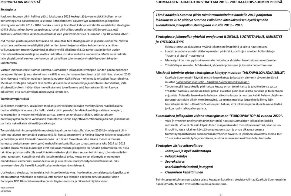 Vaikka suunta ja tavoitteet kahden eritahoilla valmistellun strategian välillä olisivat olleet hyvin tasapainossa, halusi piirihallitus omalla esimerkillään osoittaa, että Kaakkois-Suomestakin