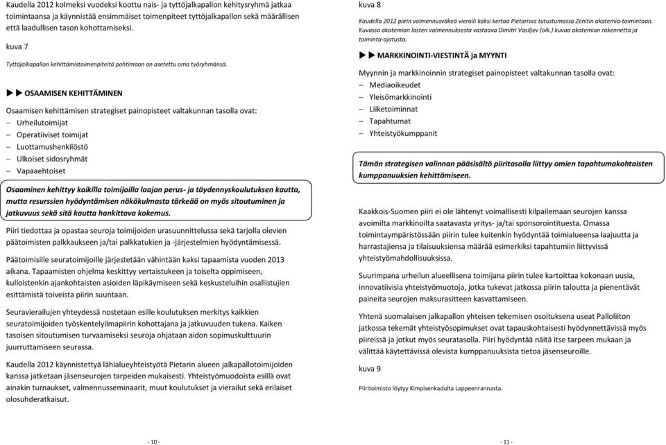 OSAAMISEN KEHITTÄMINEN Osaamisen kehittämisen strategiset painopisteet valtakunnan tasolla ovat: Urheilutoimijat Operatiiviset toimijat Luottamushenkilöstö Ulkoiset sidosryhmät Vapaaehtoiset