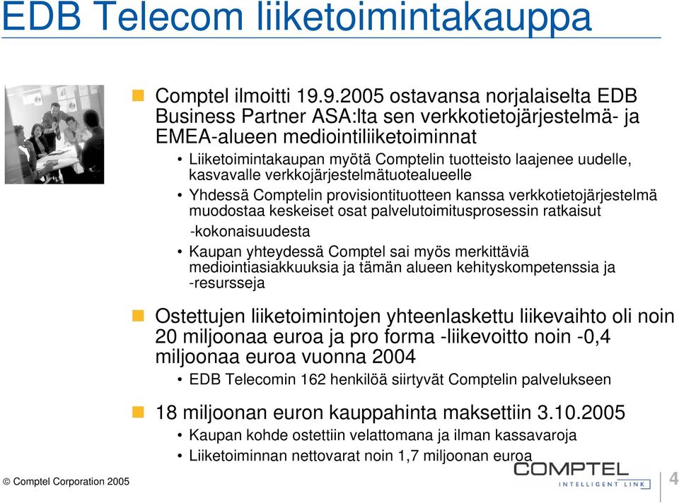 kasvavalle verkkojärjestelmätuotealueelle Yhdessä Comptelin provisiontituotteen kanssa verkkotietojärjestelmä muodostaa keskeiset osat palvelutoimitusprosessin ratkaisut -kokonaisuudesta Kaupan