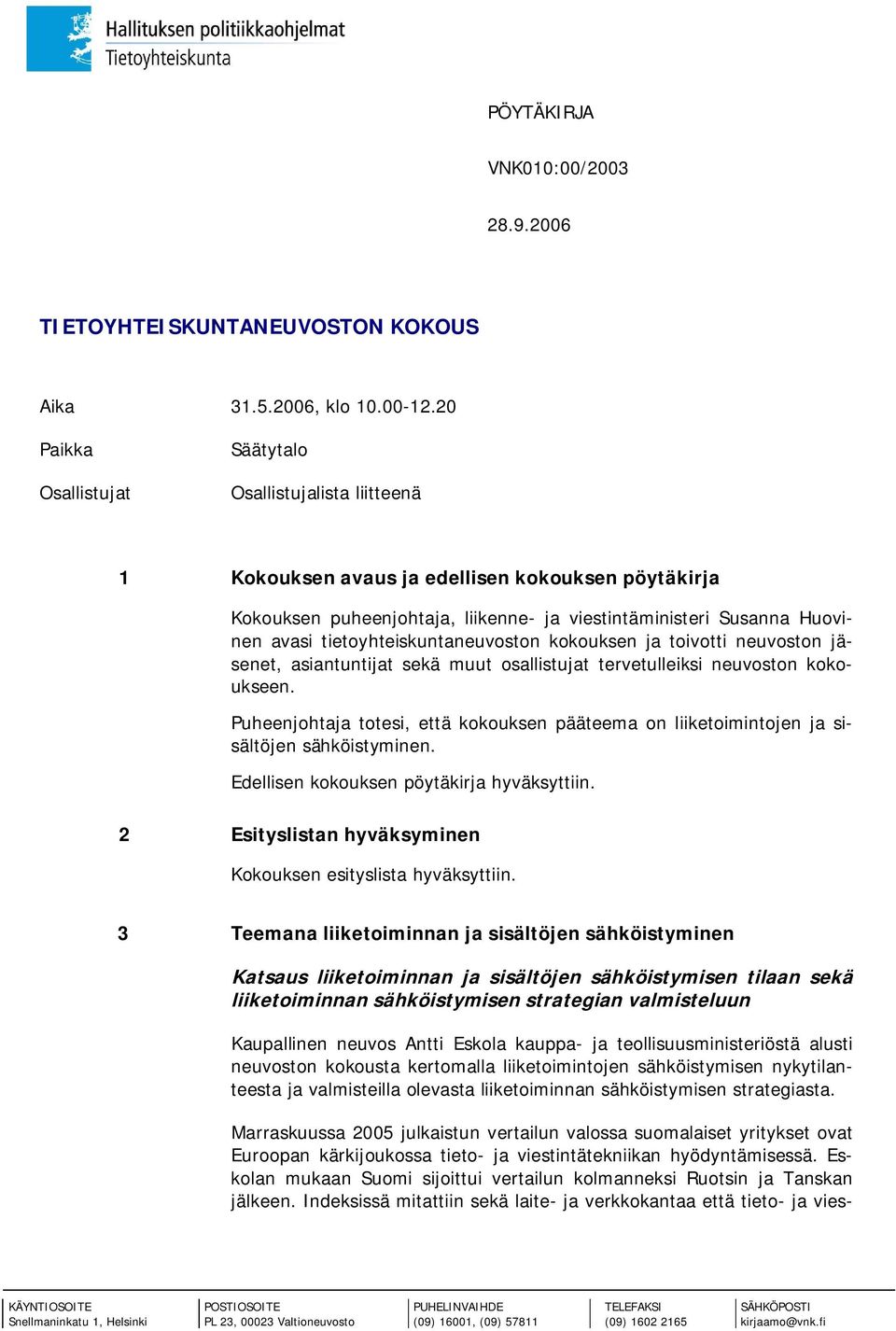 tietoyhteiskuntaneuvoston kokouksen ja toivotti neuvoston jäsenet, asiantuntijat sekä muut osallistujat tervetulleiksi neuvoston kokoukseen.