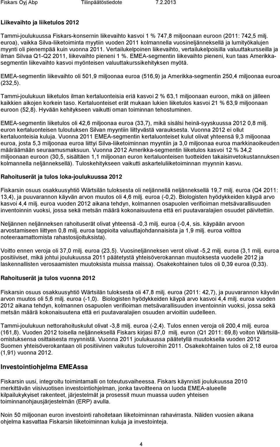 Vertailukelpoinen liikevaihto, vertailukelpoisilla valuuttakursseilla ja ilman Silvaa Q1-Q2 2011, liikevaihto pieneni 1 %.