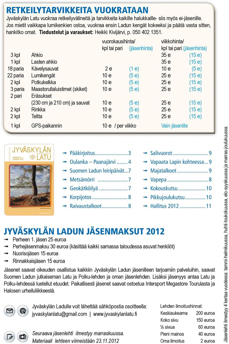 vuorokausihinta/ viikkohinta/ kpl tai pari (jäsenhinta) kpl tai pari (jäsenhinta) 3 kpl Ahkio 35 e (15 e) 1 kpl Lasten ahkio 35 e (15 e) 18 paria Kävelysauvat 2 e (1 e) 10 e (5 e) 22 paria Lumikengät