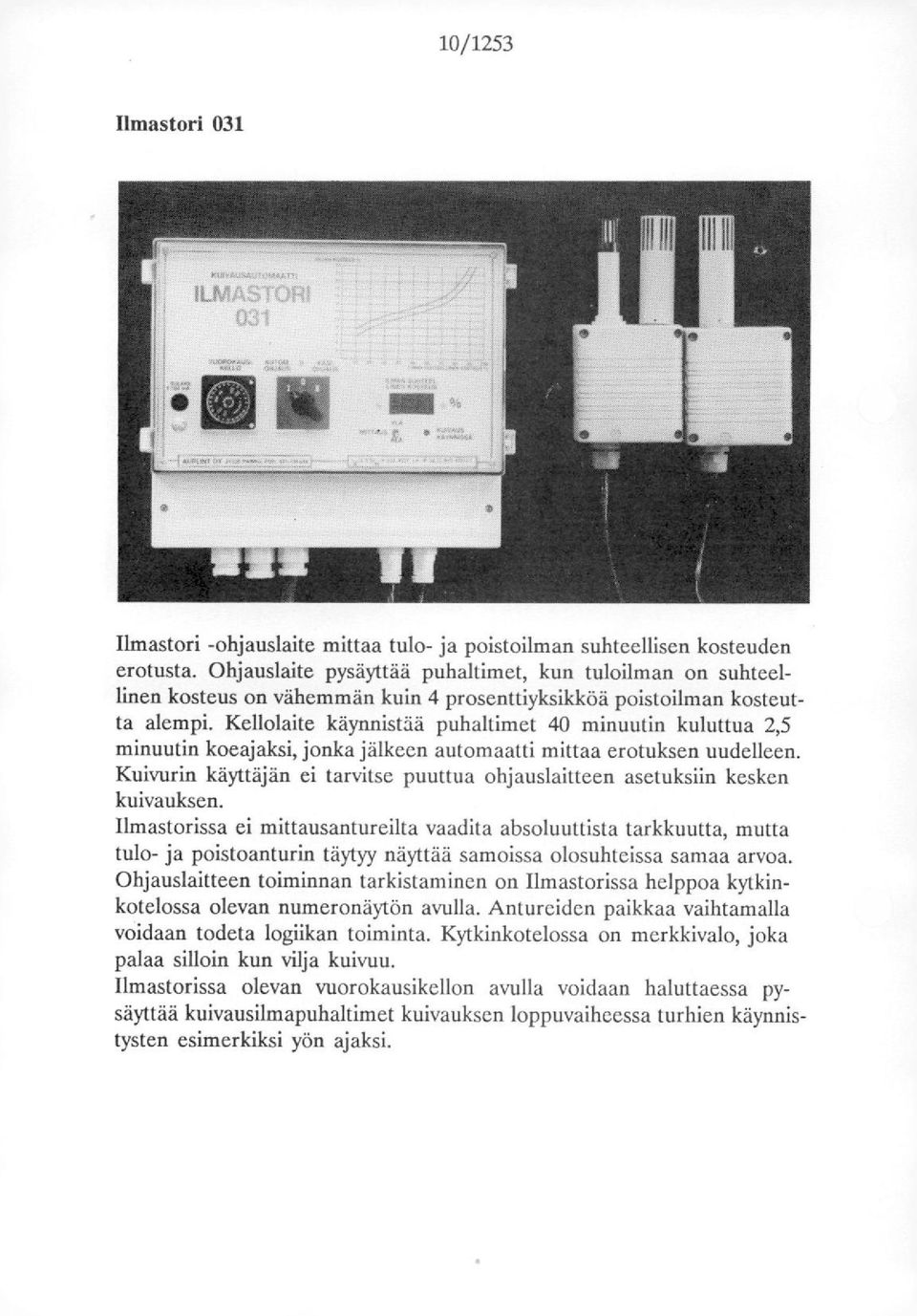 Kellolaite käynnistää puhaltimet 40 minuutin kuluttua 2,5 minuutin koeajaksi, jonka jälkeen automaatti mittaa erotuksen uudelleen.