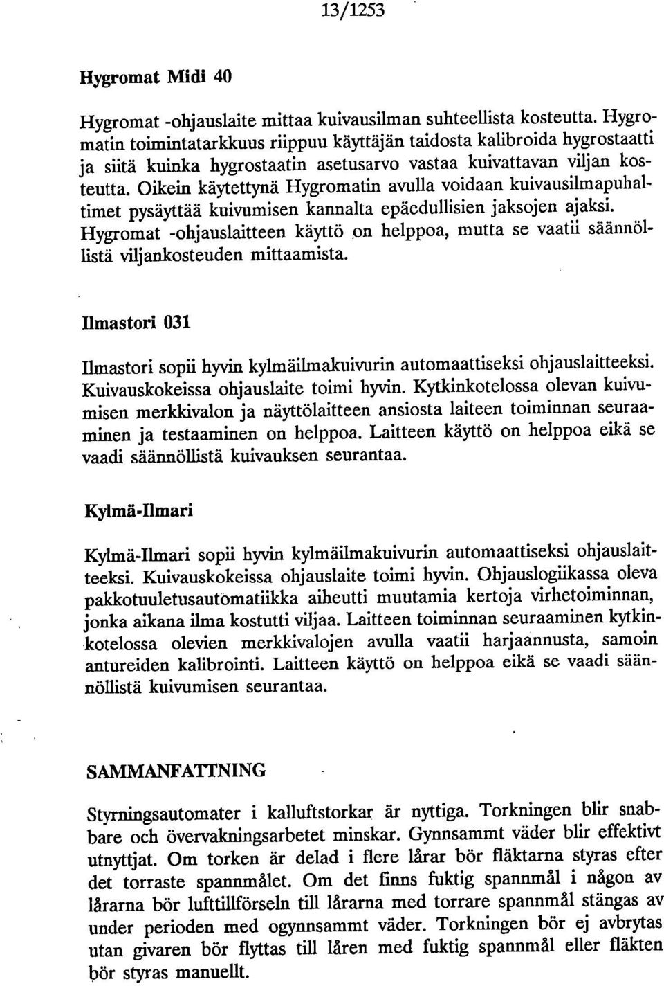 Oikein käytettynä Hygromatin avulla voidaan kuivausilmapuhaltimet pysäyttää kuivumisen kannalta epäedullisien jaksojen ajaksi.