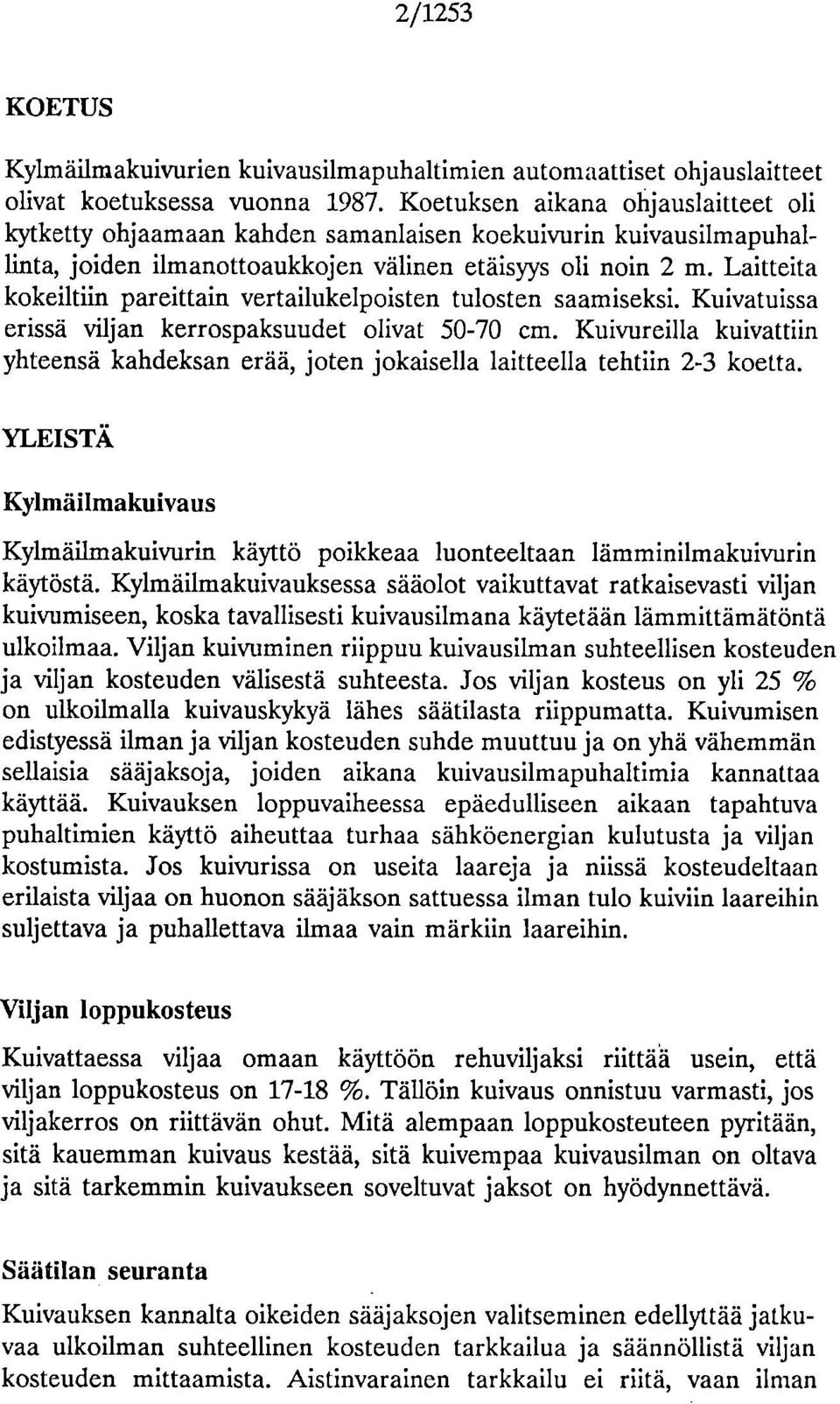 Laitteita kokeiltiin pareittain vertailukelpoisten tulosten saamiseksi. Kuivatuissa erissä viljan kerrospaksuudet olivat 50-70 cm.