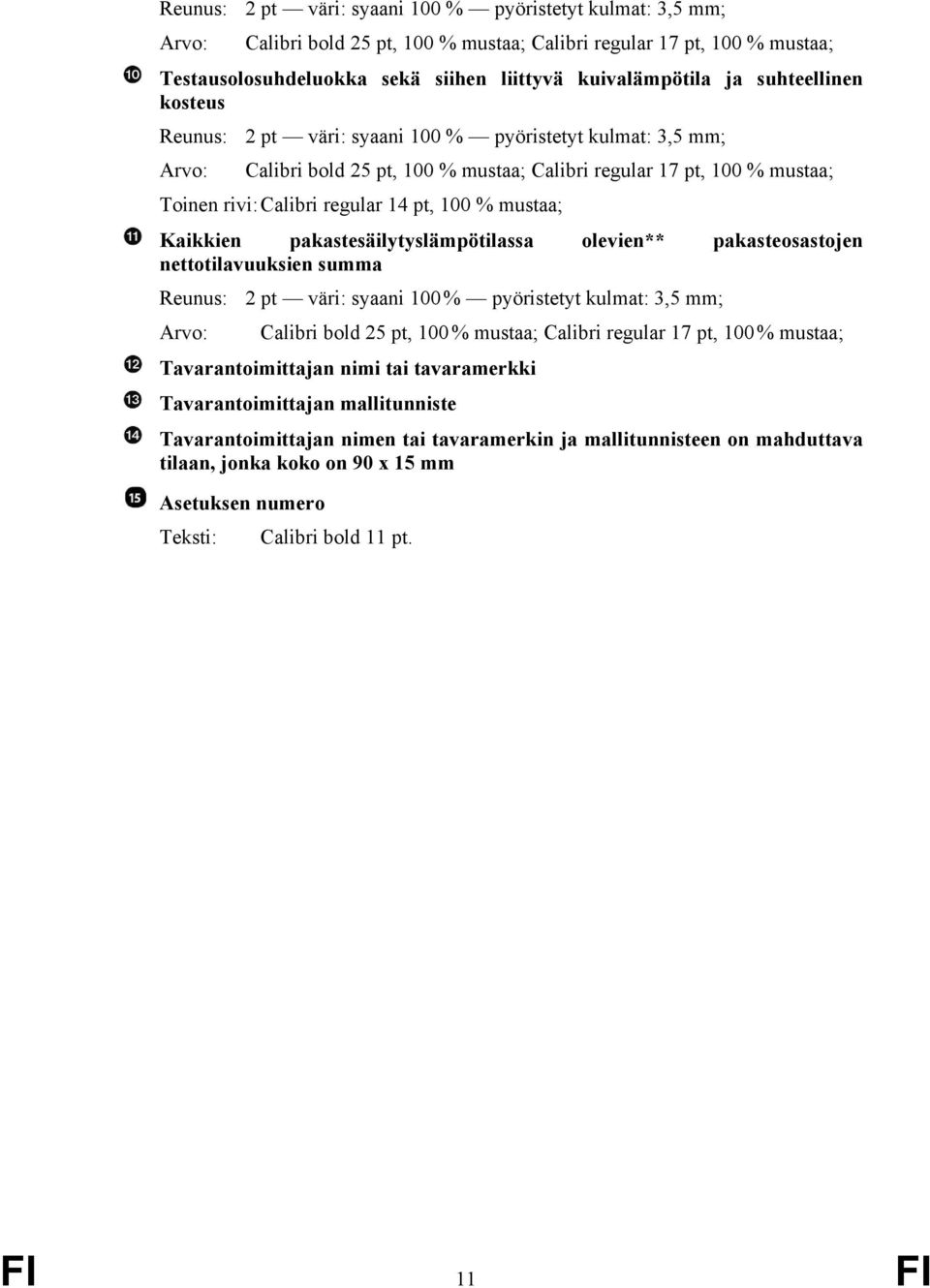 mustaa; Kaikkien pakastesäilytyslämpötilassa olevien** pakasteosastojen nettotilavuuksien summa Reunus: 2 pt väri: syaani 100 % pyöristetyt kulmat: 3,5 mm; Arvo: Calibri bold 25 pt, 100 % mustaa;