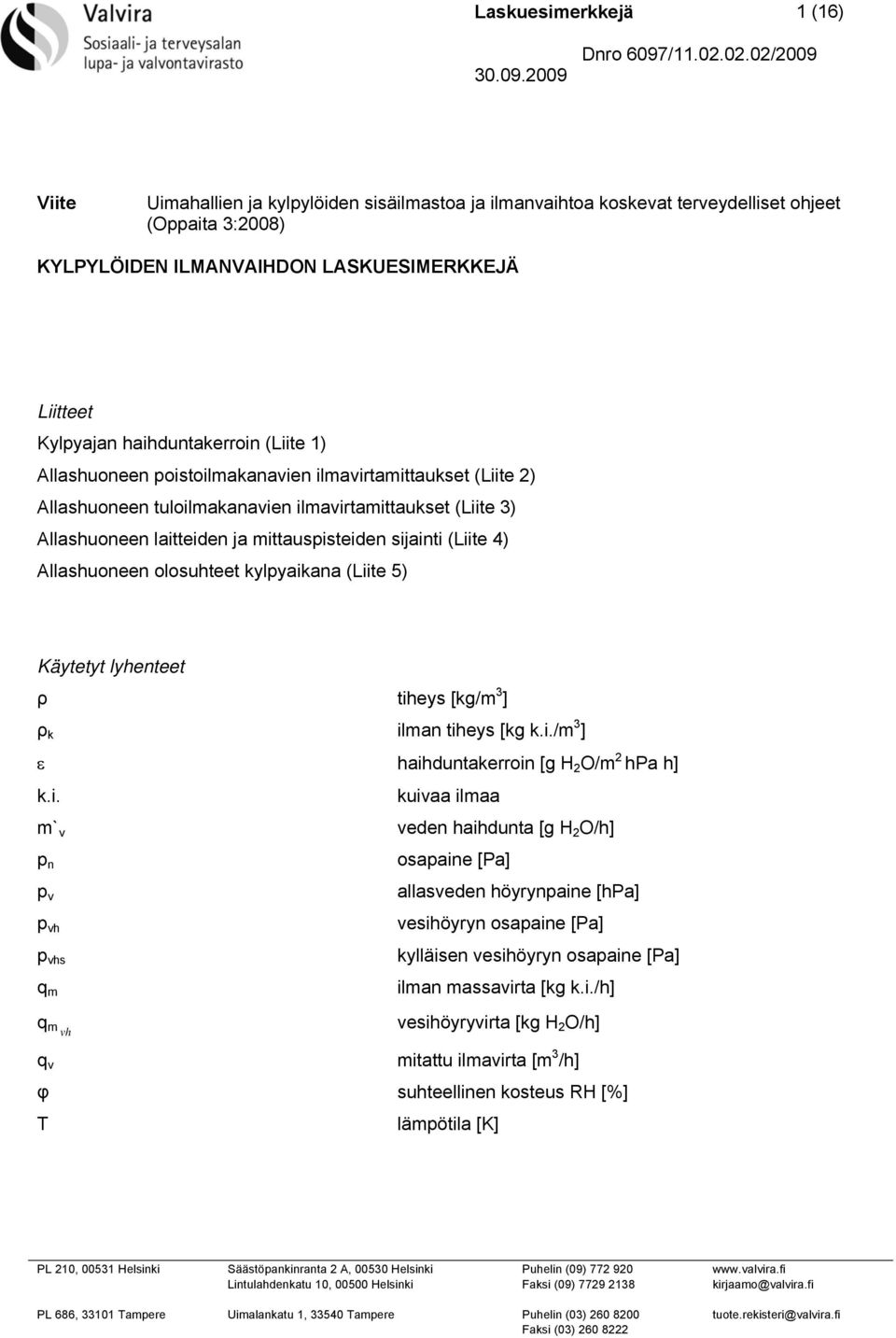 poistoilaanavien ilavirtaittauset (Liite ) Allasuoneen tuloilaanavien ilavirtaittauset (Liite ) Allasuoneen laitteiden ja ittauspisteiden sijainti (Liite 4) Allasuoneen olosuteet ylpyaiana (Liite 5)