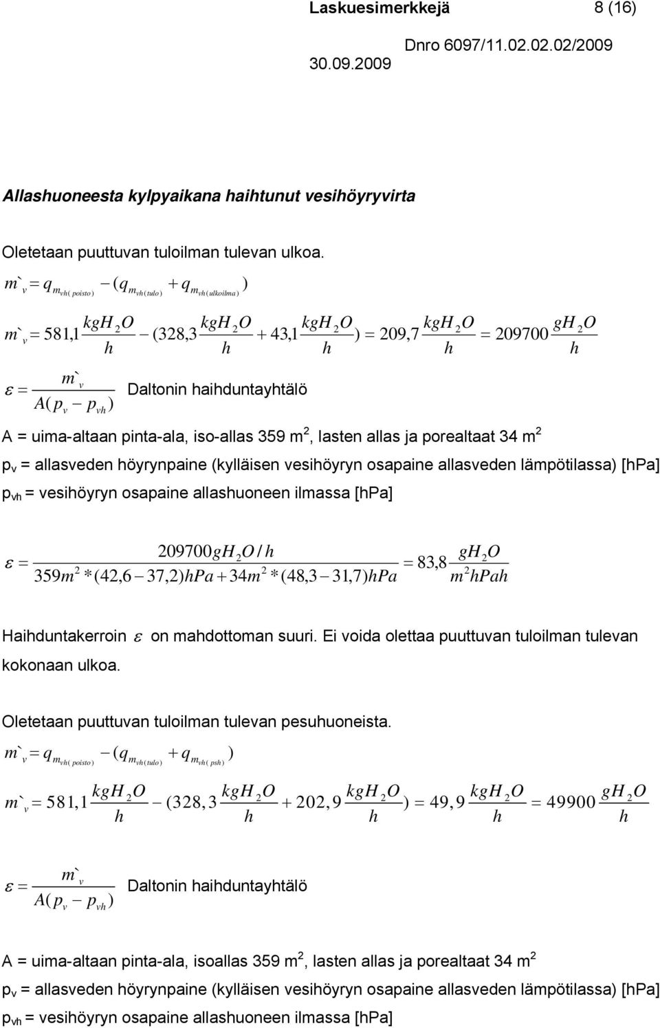 allasveden öyrynpaine (ylläisen vesiöyryn osapaine allasveden läpötilassa) [Pa] p v vesiöyryn osapaine allasuoneen ilassa [Pa] ε 09700gH O / 8, 59 *(4,6 7,) Pa + 4 *(48, 1,7) Pa 8 gh Pa