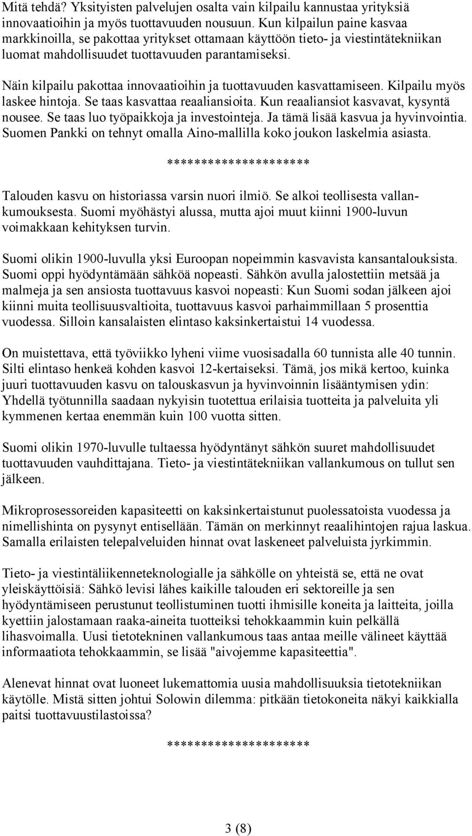 Näin kilpailu pakottaa innovaatioihin ja tuottavuuden kasvattamiseen. Kilpailu myös laskee hintoja. Se taas kasvattaa reaaliansioita. Kun reaaliansiot kasvavat, kysyntä nousee.