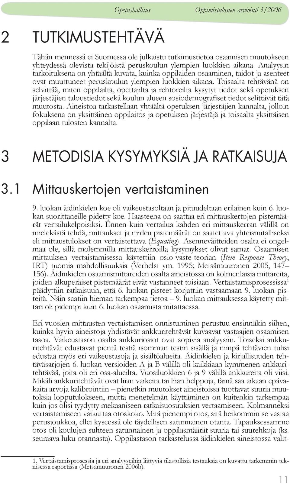 Toisaalta tehtävänä on selvittää, miten oppilailta, opettajilta ja rehtoreilta kysytyt tiedot sekä opetuksen järjestäjien taloustiedot sekä koulun alueen sosiodemografiset tiedot selittävät tätä