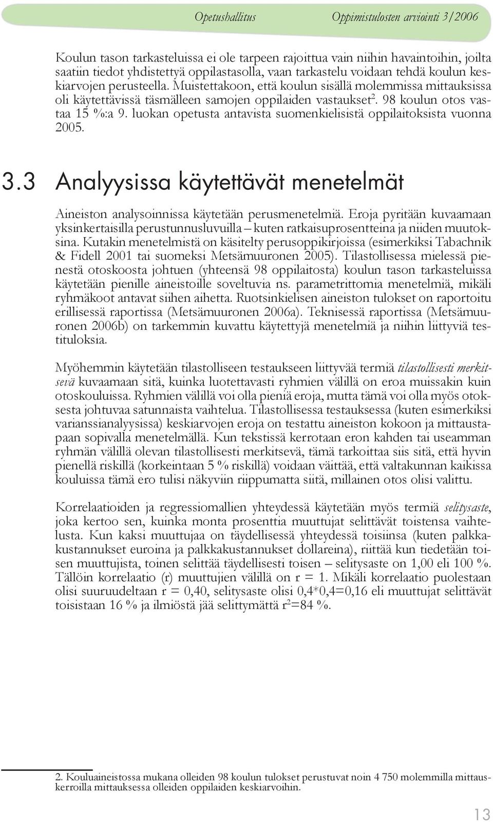 luokan opetusta antavista suomenkielisistä oppilaitoksista vuonna 2005. 3.3 Analyysissa käytettävät menetelmät Aineiston analysoinnissa käytetään perusmenetelmiä.