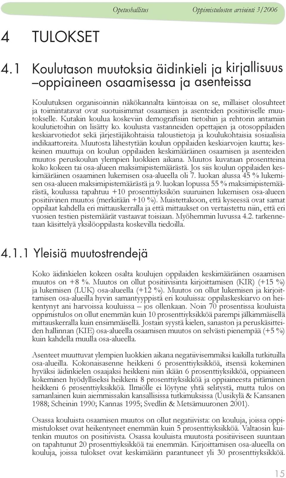 osaamisen ja asenteiden positiiviselle muutokselle. Kutakin koulua koskeviin demografisiin tietoihin ja rehtorin antamiin koulutietoihin on lisätty ko.