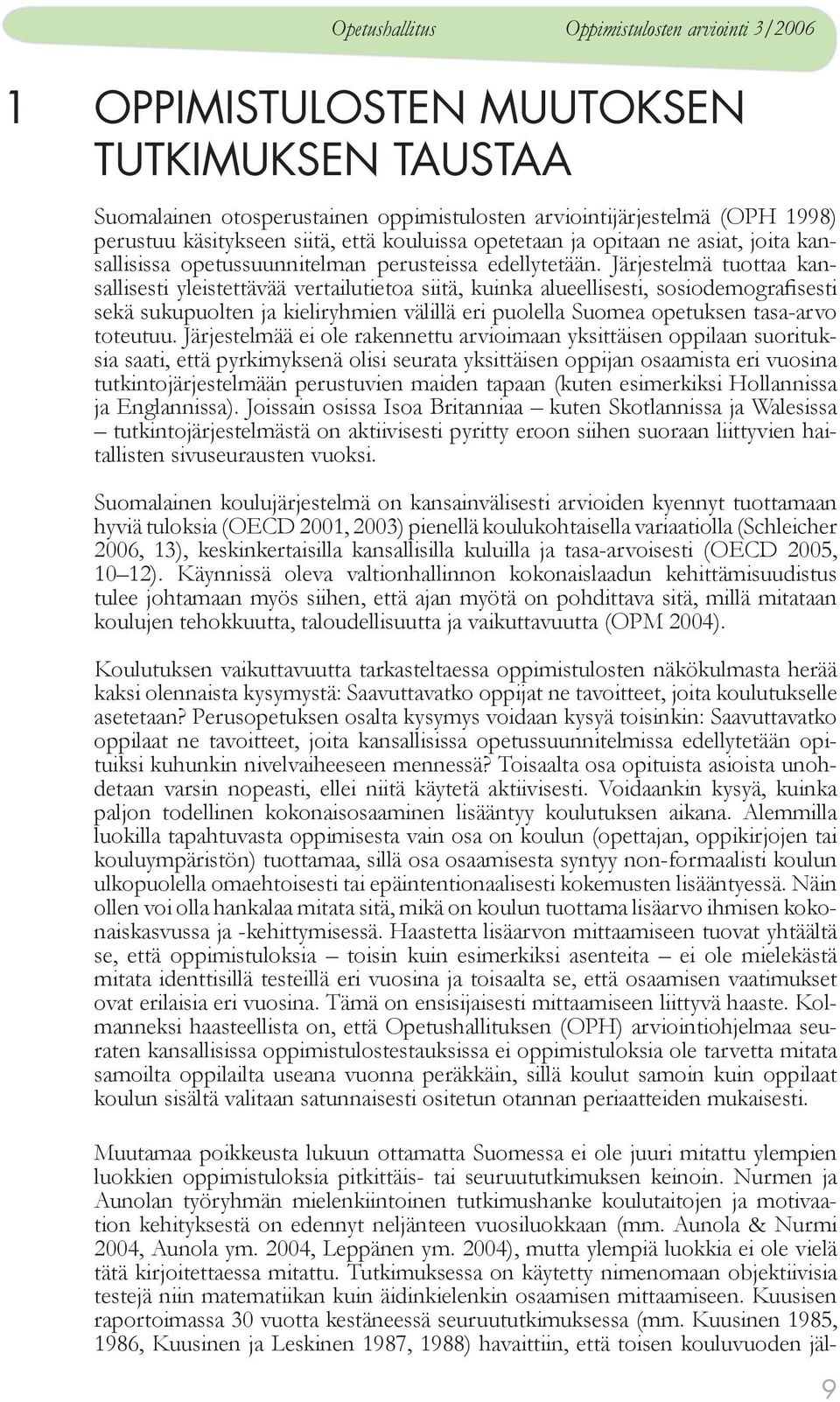 Järjestelmä tuottaa kansallisesti yleistettävää vertailutietoa siitä, kuinka alueellisesti, sosiodemografisesti sekä sukupuolten ja kieliryhmien välillä eri puolella Suomea opetuksen tasa-arvo