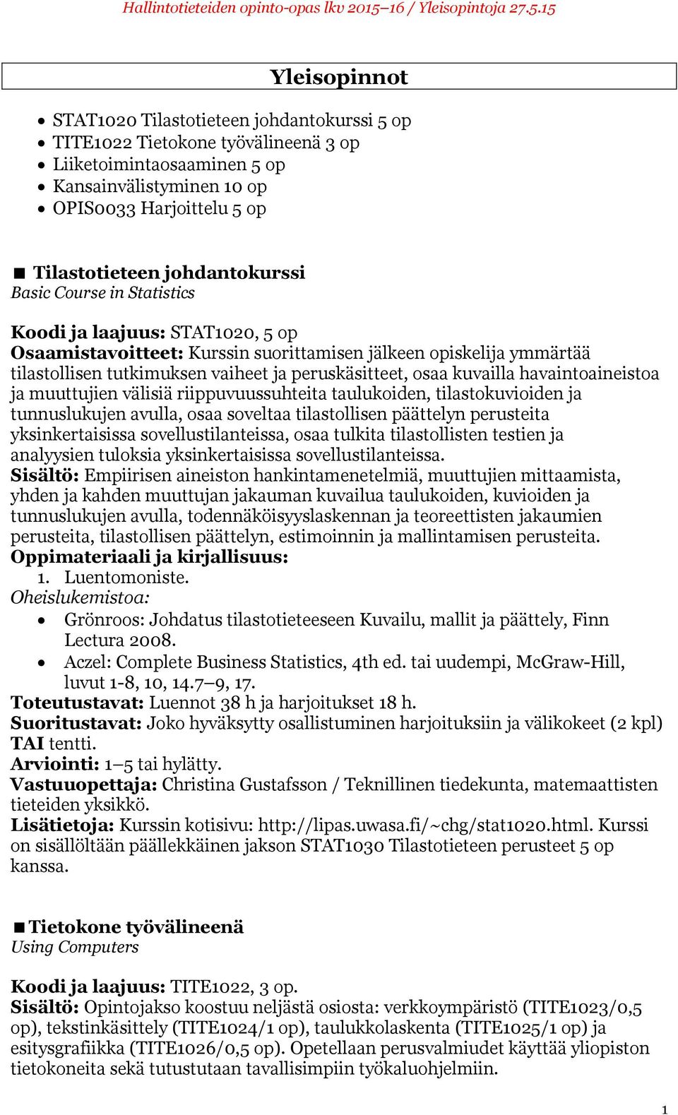 osaa kuvailla havaintoaineistoa ja muuttujien välisiä riippuvuussuhteita taulukoiden, tilastokuvioiden ja tunnuslukujen avulla, osaa soveltaa tilastollisen päättelyn perusteita yksinkertaisissa