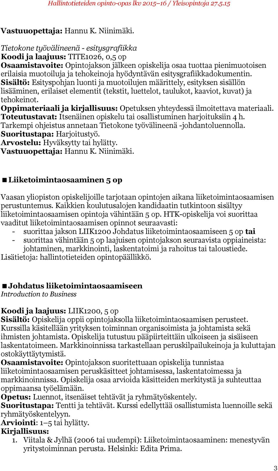 Toteutustavat: Itsenäinen opiskelu tai osallistuminen harjoituksiin 4 h. Suoritustapa: Harjoitustyö. Arvostelu: Hyväksytty tai hylätty.