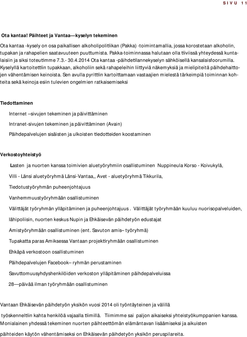 Pakka-toiminnassa halutaan olla iviissä yhteydessä kuntalaisiin ja siksi toteu mme 7.3.- 30.4.2014 Ota kantaa -päihde lannekyselyn sähköisellä kansalaisfoorumilla.