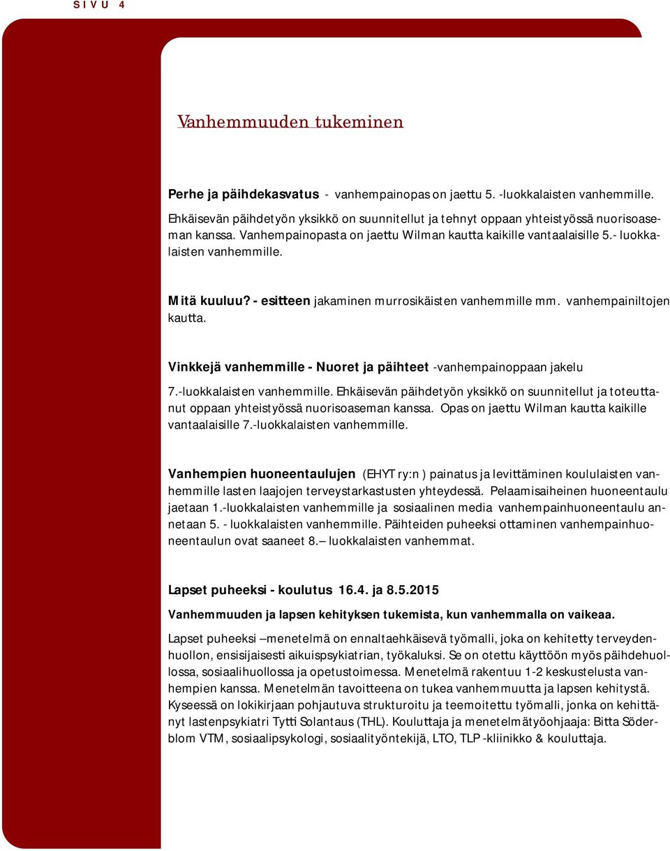 Mitä kuuluu? - esi een jakaminen murrosikäisten vanhemmille mm. vanhempainiltojen kau a. Vinkkejä vanhemmille - Nuoret ja päihteet -vanhempainoppaan jakelu 7.-luokkalaisten vanhemmille.