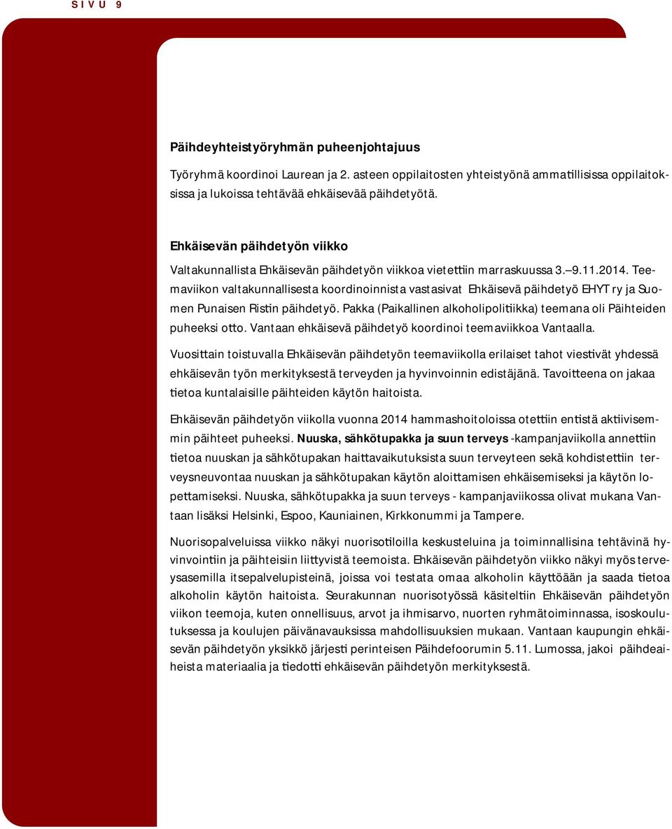 Teemaviikon valtakunnallisesta koordinoinnista vastasivat Ehkäisevä päihdetyö EHYT ry ja Suomen Punaisen Ris n päihdetyö. Pakka (Paikallinen alkoholipoli ikka) teemana oli Päihteiden puheeksi o o.