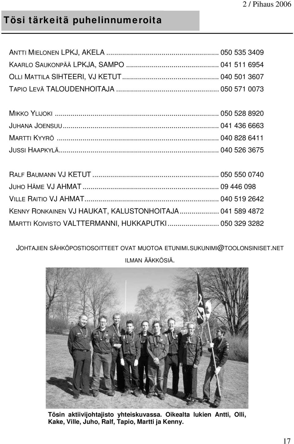 .. 09 446 098 VILLE RAITIO VJ AHMAT... 040 519 2642 KENNY RONKAINEN VJ HAUKAT, KALUSTONHOITAJA... 041 589 4872 MARTTI KOIVISTO VALTTERMANNI, HUKKAPUTKI.