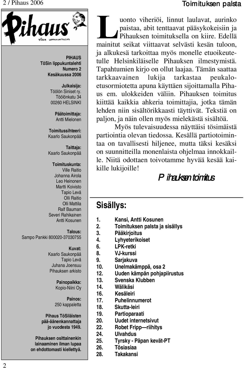 Levä Olli Raitio Olli Mattila Ralf Bauman Severi Rahikainen Antti Kosunen Talous: Sampo Pankki 800020-37030755 Kuvat: Kaarlo Saukonpää Tapio Levä Juhana Joensuu Pihauksen arkisto Painopaikka: