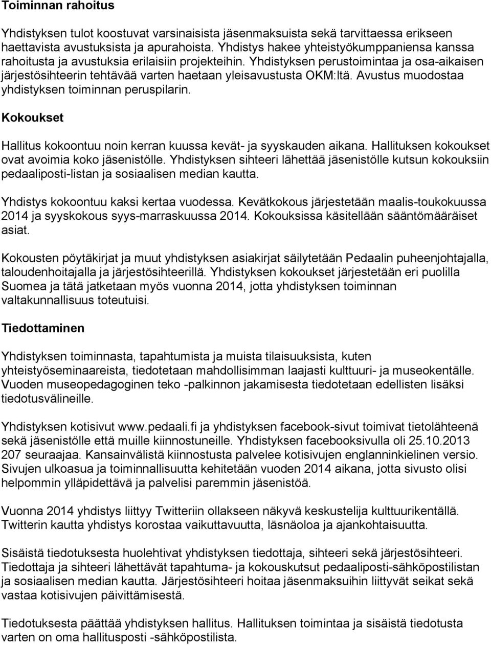 Yhdistyksen perustoimintaa ja osa-aikaisen järjestösihteerin tehtävää varten haetaan yleisavustusta OKM:ltä. Avustus muodostaa yhdistyksen toiminnan peruspilarin.