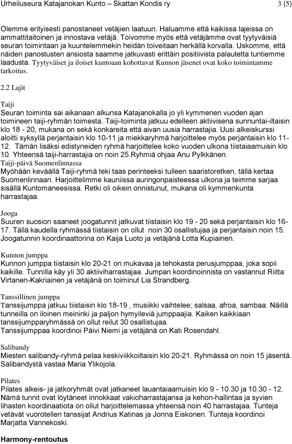 Uskomme, että näiden panostusten ansiosta saamme jatkuvasti erittäin positiivista palautetta tuntiemme laadusta.