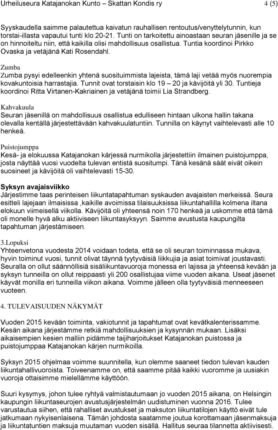 Zumba Zumba pysyi edelleenkin yhtenä suosituimmista lajeista, tämä laji vetää myös nuorempia kovakuntoisia harrastajia. Tunnit ovat torstaisin klo 19 20 ja kävijöitä yli 30.