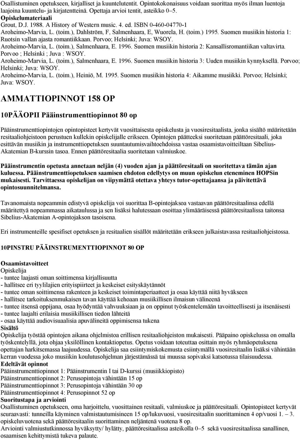 Suomen musiikin historia 1: Ruotsin vallan ajasta romantiikkaan. Porvoo; Helsinki; Juva: WSOY. Aroheimo-Marvia, L. (toim.), Salmenhaara, E. 1996.