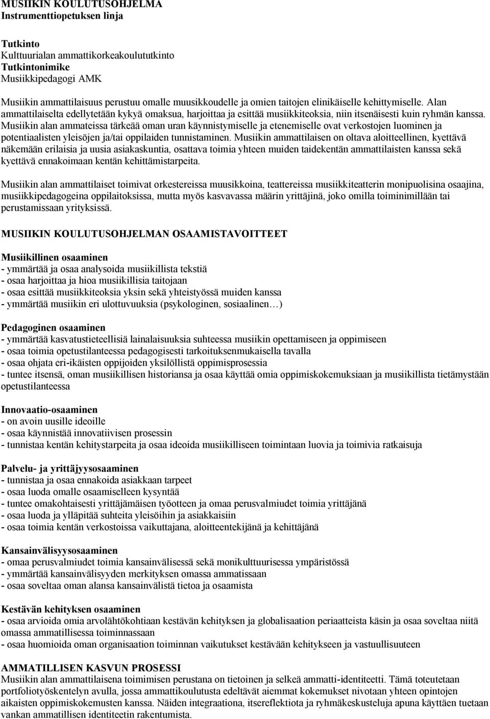 Musiikin alan ammateissa tärkeää oman uran käynnistymiselle ja etenemiselle ovat verkostojen luominen ja potentiaalisten yleisöjen ja/tai oppilaiden tunnistaminen.