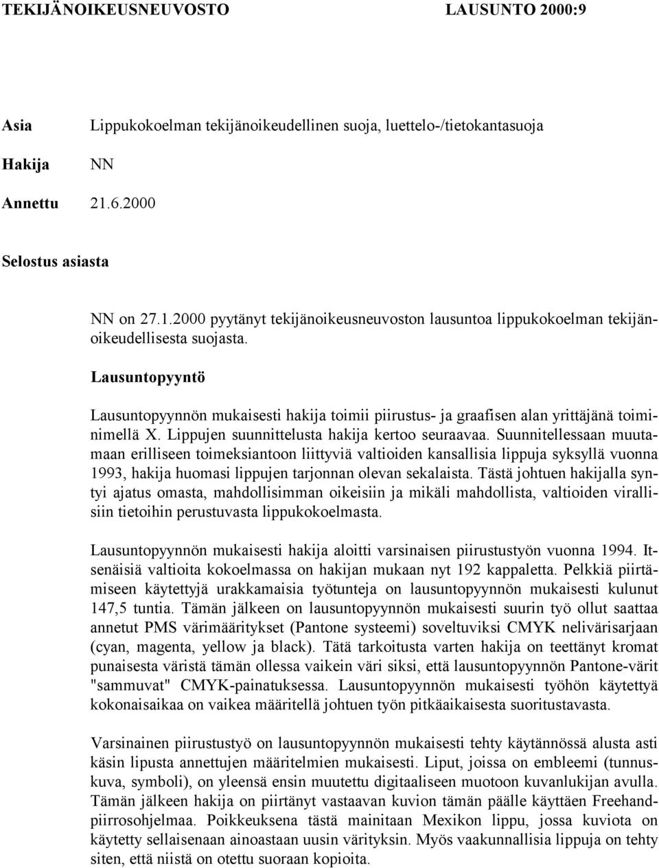 Lausuntopyyntö Lausuntopyynnön mukaisesti hakija toimii piirustus- ja graafisen alan yrittäjänä toiminimellä X. Lippujen suunnittelusta hakija kertoo seuraavaa.