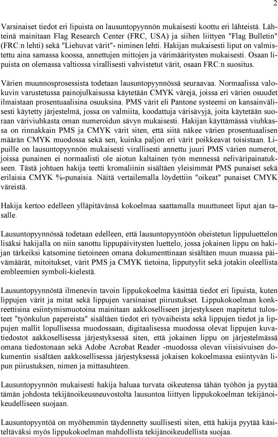 Hakijan mukaisesti liput on valmistettu aina samassa koossa, annettujen mittojen ja värimääritysten mukaisesti.