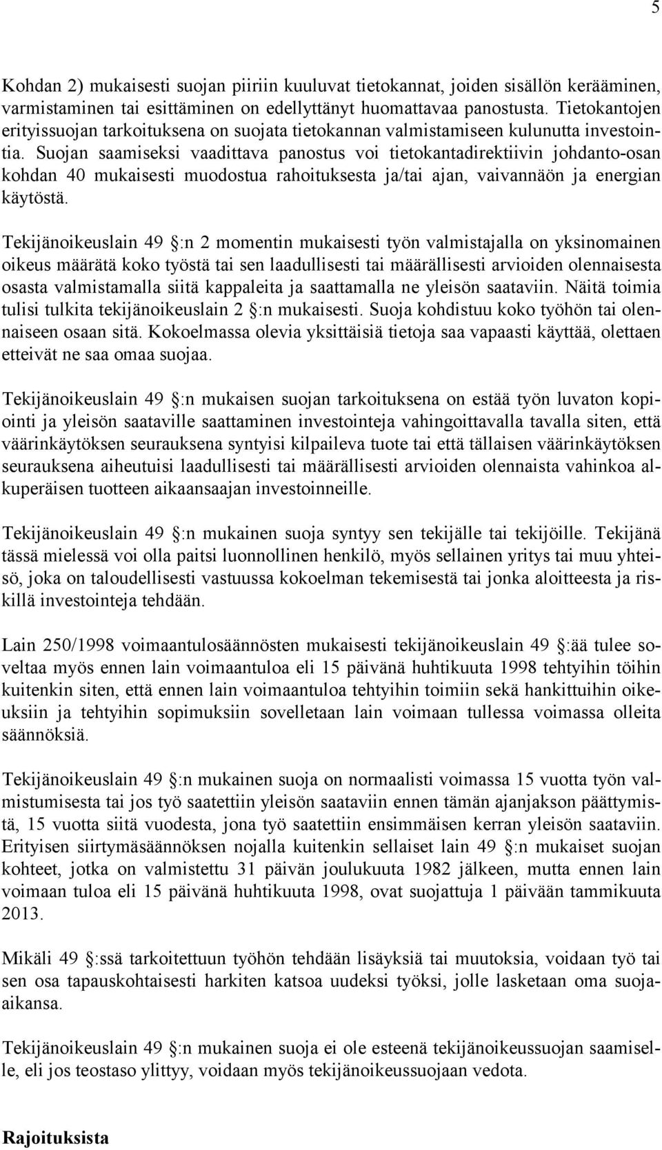 Suojan saamiseksi vaadittava panostus voi tietokantadirektiivin johdanto-osan kohdan 40 mukaisesti muodostua rahoituksesta ja/tai ajan, vaivannäön ja energian käytöstä.