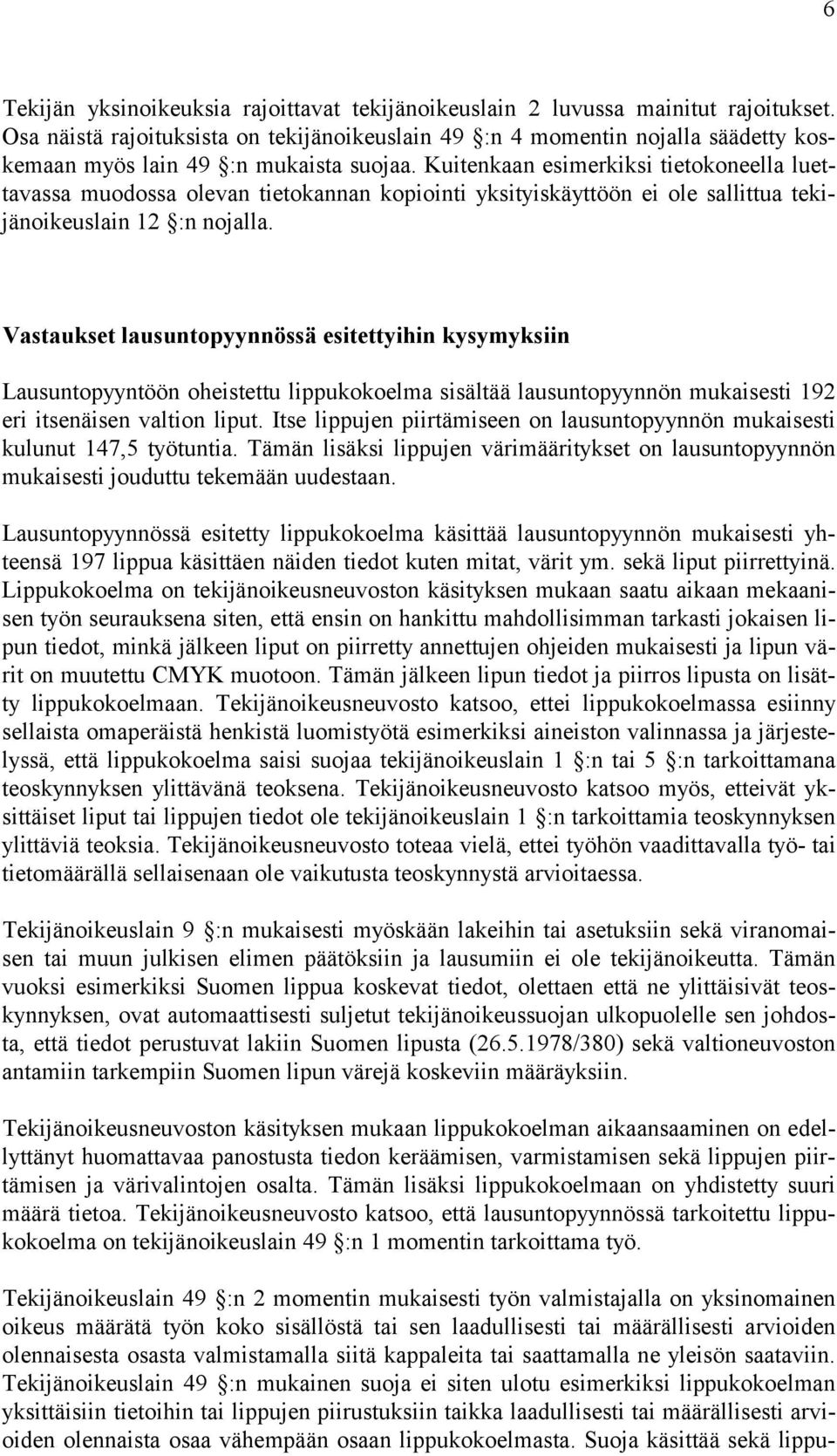 Kuitenkaan esimerkiksi tietokoneella luettavassa muodossa olevan tietokannan kopiointi yksityiskäyttöön ei ole sallittua tekijänoikeuslain 12 :n nojalla.