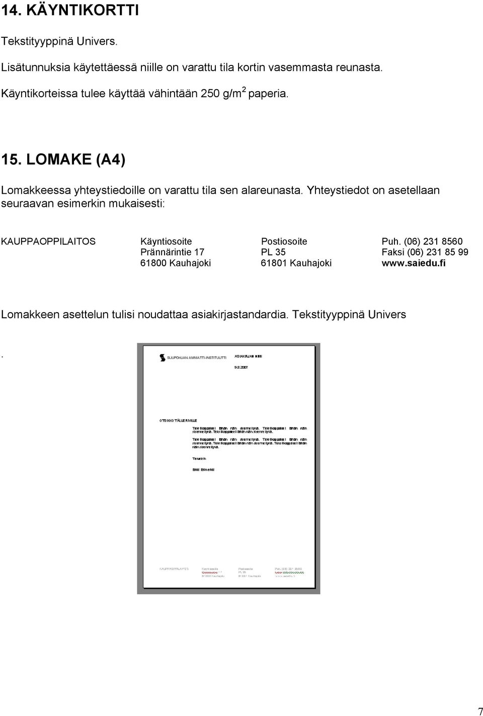 Yhteystiedot on asetellaan seuraavan esimerkin mukaisesti: KAUPPAOPPILAITOS Käyntiosoite Postiosoite Puh.