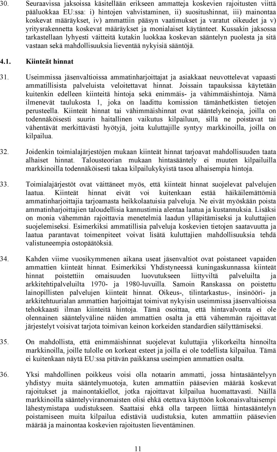 Kussakin jaksossa tarkastellaan lyhyesti väitteitä kutakin luokkaa koskevan sääntelyn puolesta ja sitä vastaan sekä mahdollisuuksia lieventää nykyisiä sääntöjä. 4.1. Kiinteät hinnat 31.