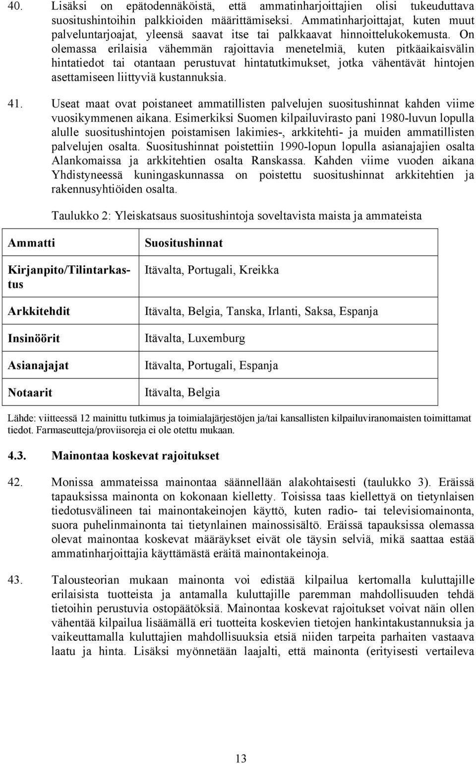 On olemassa erilaisia vähemmän rajoittavia menetelmiä, kuten pitkäaikaisvälin hintatiedot tai otantaan perustuvat hintatutkimukset, jotka vähentävät hintojen asettamiseen liittyviä kustannuksia. 41.