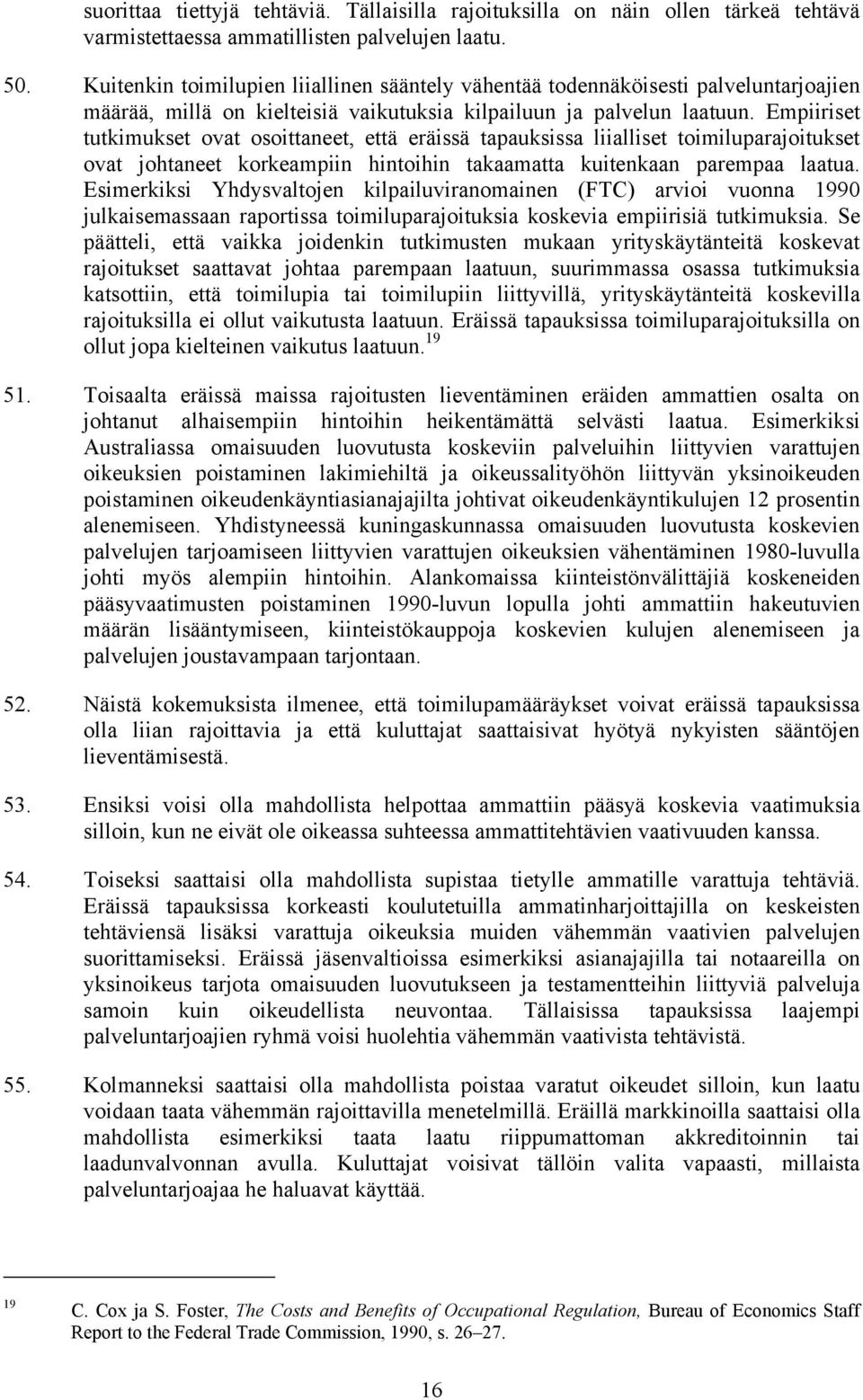 Empiiriset tutkimukset ovat osoittaneet, että eräissä tapauksissa liialliset toimiluparajoitukset ovat johtaneet korkeampiin hintoihin takaamatta kuitenkaan parempaa laatua.