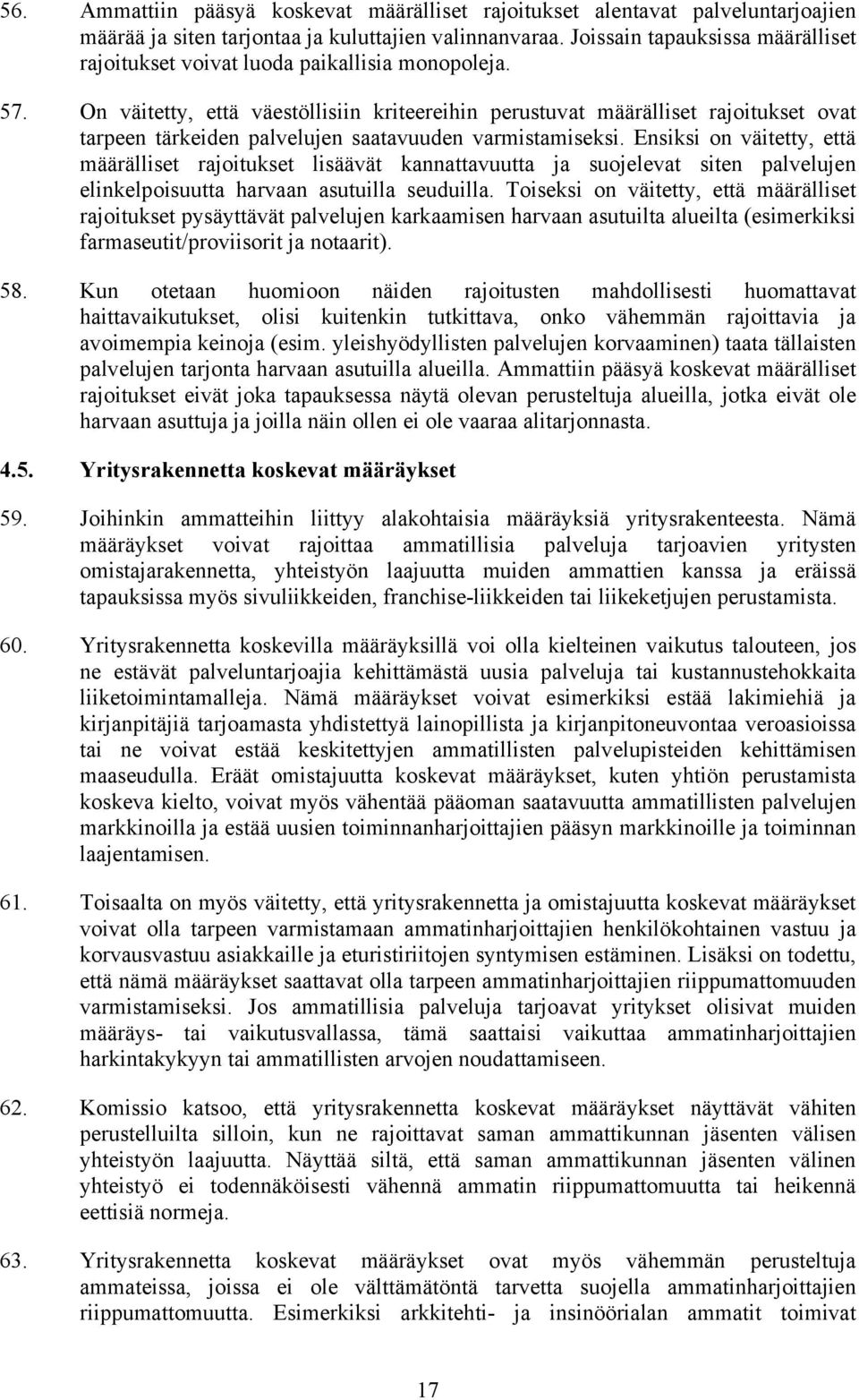 On väitetty, että väestöllisiin kriteereihin perustuvat määrälliset rajoitukset ovat tarpeen tärkeiden palvelujen saatavuuden varmistamiseksi.