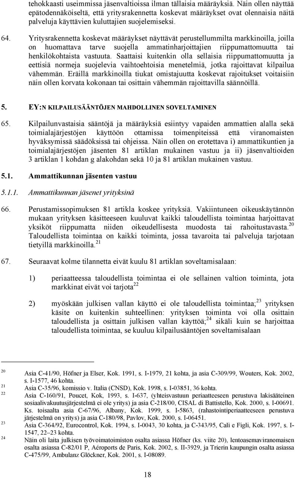 Yritysrakennetta koskevat määräykset näyttävät perustellummilta markkinoilla, joilla on huomattava tarve suojella ammatinharjoittajien riippumattomuutta tai henkilökohtaista vastuuta.