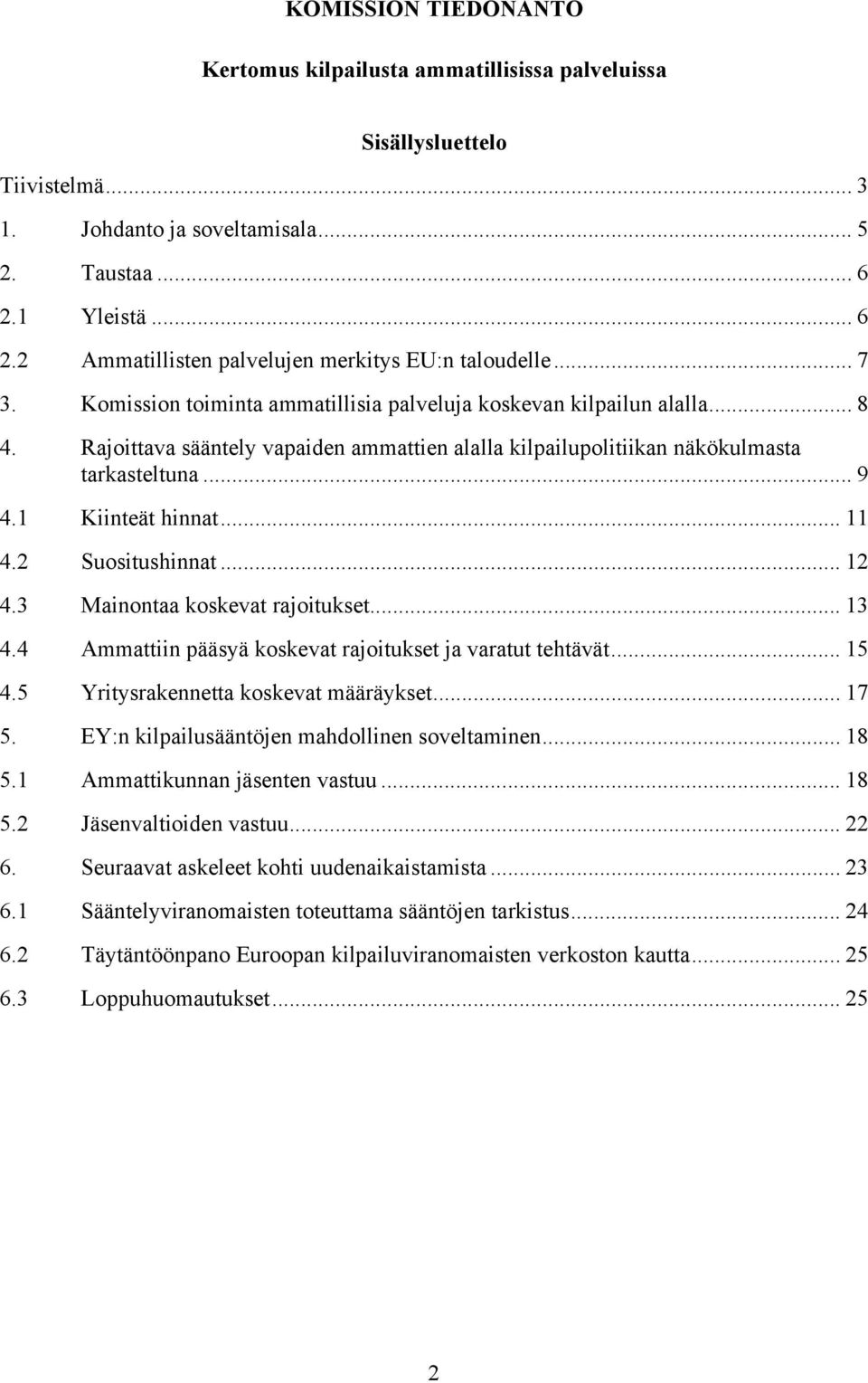 Rajoittava sääntely vapaiden ammattien alalla kilpailupolitiikan näkökulmasta tarkasteltuna... 9 4.1 Kiinteät hinnat... 11 4.2 Suositushinnat... 12 4.3 Mainontaa koskevat rajoitukset... 13 4.